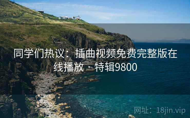 同学们热议：插曲视频免费完整版在线播放 · 特辑9800