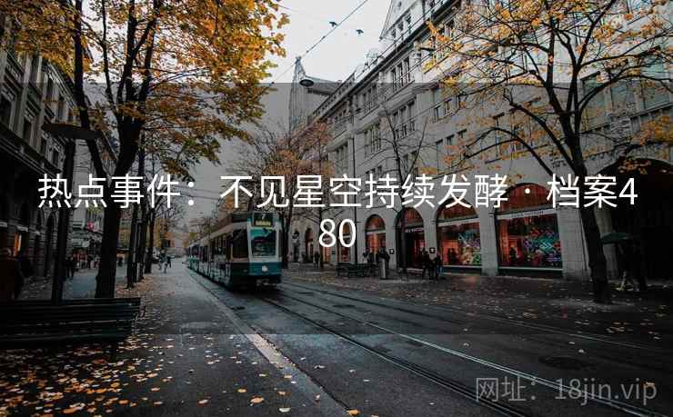 热点事件：不见星空持续发酵 · 档案480
