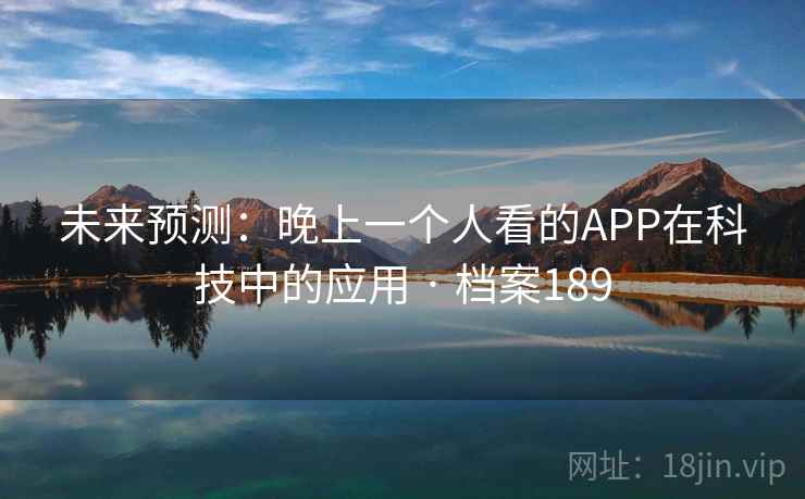未来预测：晚上一个人看的APP在科技中的应用 · 档案189