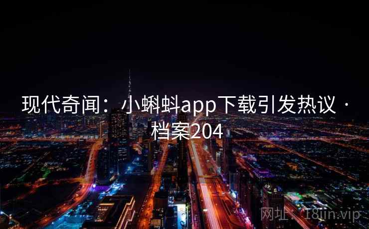 现代奇闻:小蝌蚪app下载引发热议 · 档案204