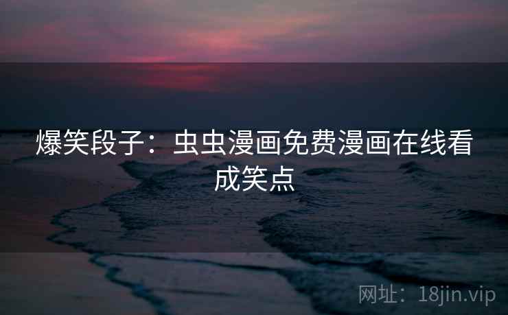 爆笑段子:虫虫漫画免费漫画在线看成笑点